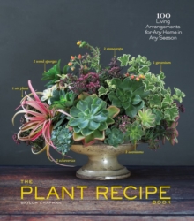 Plant Recipe Book : 100 Living Arrangements for Any Home in Any Season, Hardback Book Plant Recipe Book : 100 Living Arrangements for Any Home in Any Season, Hardback Book