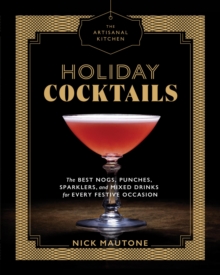 The Artisanal Kitchen: Holiday Cocktails : The Best Nogs, Punches, Sparklers, and Mixed Drinks for Every Festive Occasion, Hardback Book The Artisanal Kitchen: Holiday Cocktails : The Best Nogs, Punches, Sparklers, and Mixed Drinks for Every Festive Occasion, Hardback Book