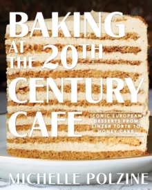 Baking at the 20th Century Cafe : Iconic European Desserts from Linzer Torte to Honey Cake