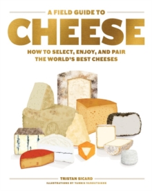 A Field Guide To Cheese : How To Select, Enjoy, And Pair The World's Best Cheeses