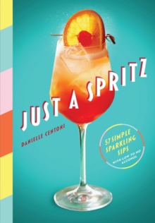 Just a Spritz : 57 Simple Sparkling Sips with Low to No Alcohol