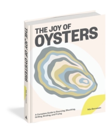 Workman Publishing The Joy Of Oysters , A Complete Guide To Sourcing, Shucking, Grilling, Broiling, And Frying