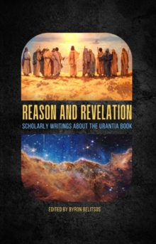 Reason and Revelation : Scholarly Essays About the Urantia Book