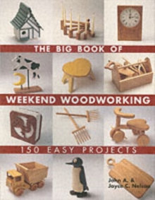 The Big Book of Weekend Woodworking : 150 Easy Projects