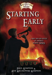 Starting Early : A Boy and His Bugle in America During WWII, Paperback / softback Book Starting Early : A Boy and His Bugle in America During WWII, Paperback / softback Book