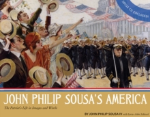 John Philip Sousa's America : The Patriot's Life in Images and Words, Hardback Book John Philip Sousa's America : The Patriot's Life in Images and Words, Hardback Book