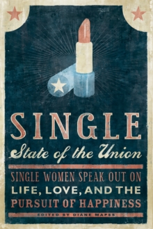 Single State of the Union : Single Women Speak Out on Life, Love, and the Pursuit of Happiness, Paperback / softback Book Single State of the Union : Single Women Speak Out on Life, Love, and the Pursuit of Happiness, Paperback / softback Book