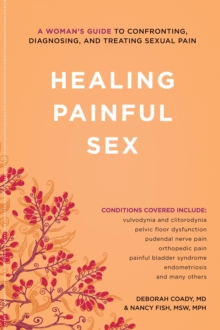 Healing Painful Sex : A Woman's Guide to Confronting, Diagnosing, and Treating Sexual Pain
