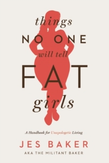 Things No One Will Tell Fat Girls : A Handbook for Unapologetic Living