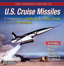 The Complete History of U.S. Cruise Missiles: From Kettering's 1920s' Bug & 1950s' Snark to Today's Tomahawk, Paperback / softback Book The Complete History of U.S. Cruise Missiles: From Kettering's 1920s' Bug & 1950s' Snark to Today's Tomahawk, Paperback / softback Book