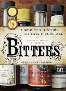 Bitters : A Spirited History of a Classic Cure-All, with Cocktails, Recipes, and Formulas