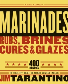 Marinades, Rubs, Brines, Cures and Glazes : 400 Recipes for Poultry, Meat, Seafood, and Vegetables [A Cookbook]