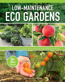 Low-Maintenance Eco Gardens : A Practical Guide to Creating an Easy & Sustainable Garden that Nourishes You