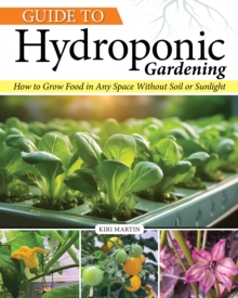 Guide to Hydroponic Gardening : How-To Grow Food in Any Space without Soil or Sunlight