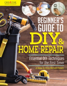 Beginner's Guide to DIY : Essential DIY Techniques for the First Timer