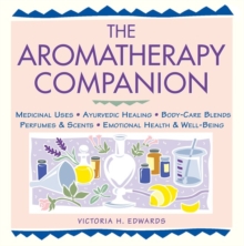 The Aromatherapy Companion : Medicinal Uses/Ayurvedic Healing/Body-Care Blends/Perfumes & Scents/Emotional Health & Well-Being