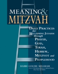 Meaning and Mitzvah : Daily Practices for Reclaiming Judaism through God Torah Mitzvot Hebrew Prayer and Peoplehood