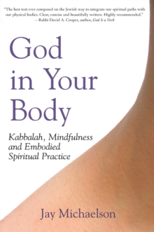 God in your Body : Kabbalah Mindfulness and Embodied Spirituality