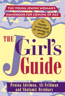 J Girls' Guide : The Young Jewish Womans Handbook for Coming of Age