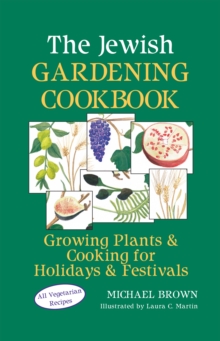 The Jewish Gardening Cookbook : Growing Plants and Cooking for Holidays and Festivals