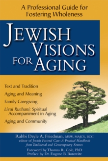 Jewish Visions for Aging : A Professional Guide to Fostering Wholeness