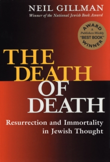 The Death of Death : Resurrection and Immortality in Jewish Thought