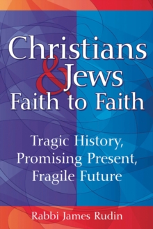 Christians and Jews: Faith to Faith : Tragic History, Promising Present, Fragile Future