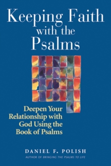 Keeping Faith With the Psalms : Deepen Your Relationship with God using the Book of Psalms