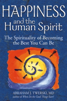 Happiness and the Human Spirit : The Spirituality of Becoming the Best You Can Be