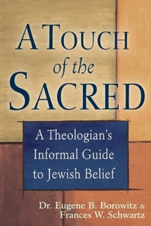 A Touch of the Sacred : A Theologian's Informal Guide to Jewish Belief