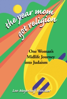 The Year Mom Got Religion : One Woman's Midlife Journey Into Judaism