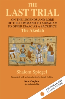 Last Trial : On the Legends and Lore of the Command to Abraham to Offer Isaac As a Sacrifice : The Akedah 1899-1984