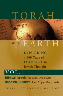 Torah of the Earth : Exploring 4,000 Years of Ecology in Jewish Thought