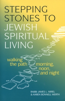 Stepping Stones to Jewish Spiritual Living: Walking the Path Morning, Noon and Night : Walking the Path Morning Noon and Night