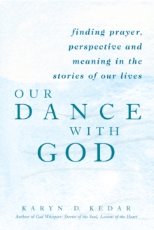 Our Dance with God : Finding Prayer Perspective and Meaning in the Stories of our Lives