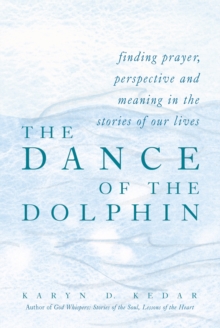 The Dance of the Dolphin : Finding Prayer, Perspective and Meaning in the Stories of Our Lives