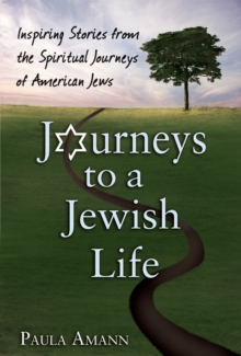 Journeys to a Jewish Life : Inspiring Stories from the Spiritual Journeys of American Jews