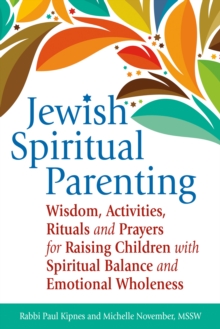 Jewish Spiritual Parenting : Wisdom, Activities, Rituals and Prayers for Raising Children with Spiritual Balance and Emotional Wholeness