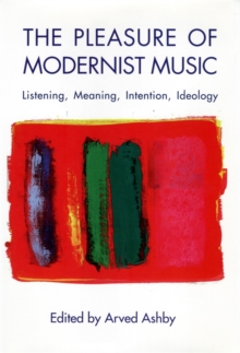 The Pleasure of Modernist Music - Listening, Meaning, Intention, Ideology, Paperback / softback Book The Pleasure of Modernist Music - Listening, Meaning, Intention, Ideology, Paperback / softback Book