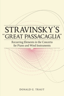 Stravinsky's "Great Passacaglia" : Recurring Elements in the Concerto for Piano and Wind Instruments, Hardback Book Stravinsky's "Great Passacaglia" : Recurring Elements in the Concerto for Piano and Wind Instruments, Hardback Book