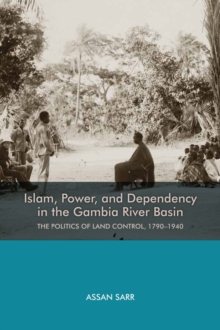 Islam, Power, and Dependency in the Gambia River Basin : The Politics of Land Control, 1790-1940, Hardback Book Islam, Power, and Dependency in the Gambia River Basin : The Politics of Land Control, 1790-1940, Hardback Book