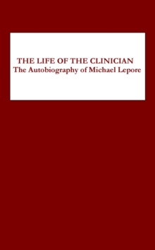 The Life of the Clinician : The Autobiography of Michael Lepore