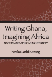 Writing Ghana, Imagining Africa : Nation and African Modernity