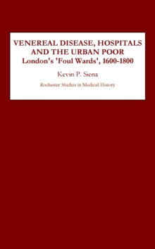 Venereal Disease, Hospitals and the Urban Poor : London's "Foul Wards," 1600-1800