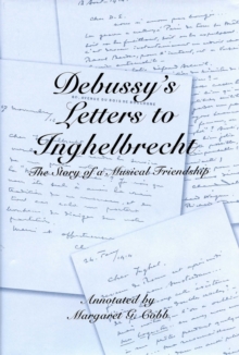 Debussy's Letters to Inghelbrecht : The Story of a Musical Friendship