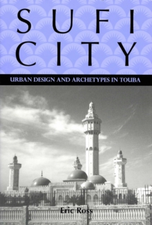 Sufi City : Urban Design and Archetypes in Touba