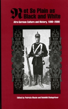 Not So Plain as Black and White : Afro-German Culture and History, 1890-2000