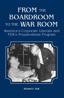 From the Boardroom to the War Room : America's Corporate Liberals and FDR's Preparedness Program