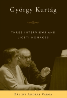 Gyorgy Kurtag : Three Interviews and Ligeti Homages