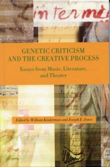 Genetic Criticism and the Creative Process : Essays from Music, Literature, and Theater